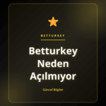 Betturkey Neden Açılmıyor ve erişim sorunları hakkında bilgi