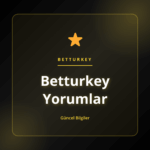 Kapsamlı Betturkey Yorumlar analizi ve kullanıcı değerlendirmeleri
