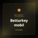 Betturkey mobil uygulamasıyla güvenli ve hızlı mobil erişim deneyimi