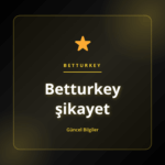 Güvenli bahis deneyimi için Betturkey şikayet analiz rehberi