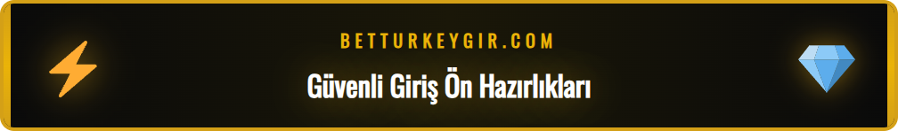 Bet Turkey giriş işlemi için gerekli olan temel güvenlik adımları.